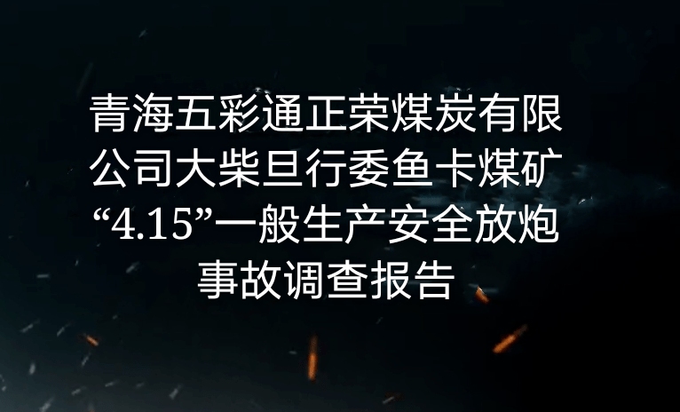 青海五彩通正榮煤炭有限公司大柴旦行委魚卡煤礦“4.15”一般生產(chǎn)安全放炮事...